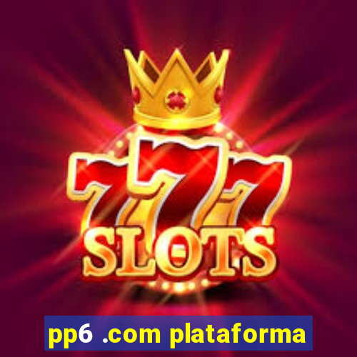 pp6 .com plataforma